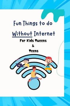 Fun Things to do Without Internet: For Kids Tweens & Teens