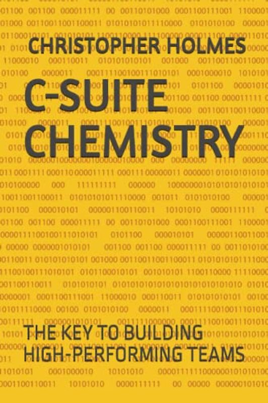 C-SUITE CHEMISTRY: THE KEY TO BUILDING HIGH-PERFORMING TEAMS