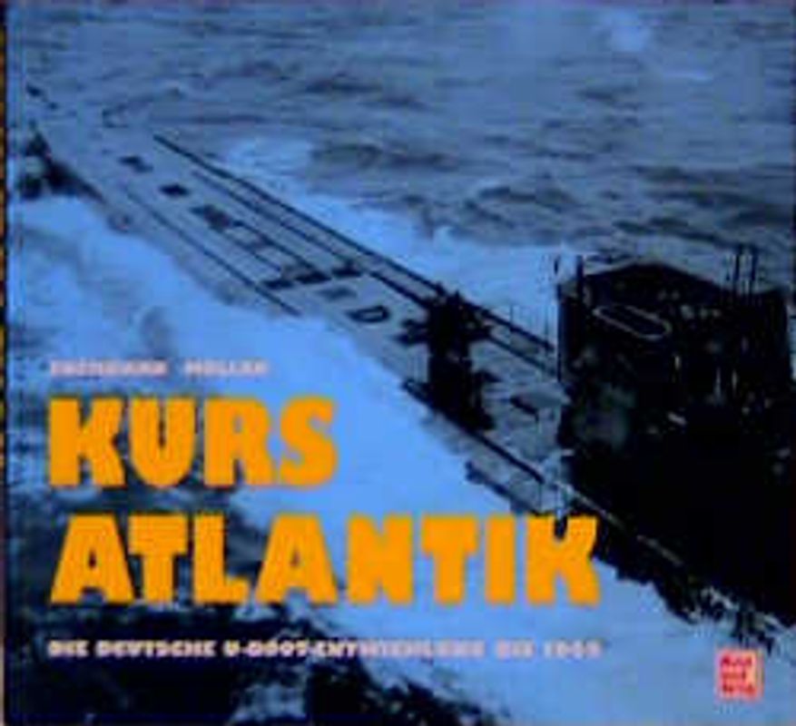 Kurs Atlantik. Die deutsche U-Boot-Entwicklung bis 1945