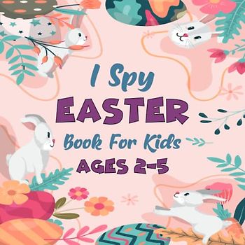 I Spy Easter Activities Book For Kids Ages 2-5: A Fun Easter Basket Stuffers Coloring and Guessing Game Book For Boys and Girls 2-5 Years Old - ... Book To Discover The Abc Alphabet For Kids