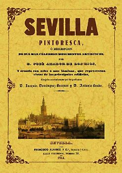 Sevilla pintoresca o Descripción de sus más célebres monumentos artísticos--