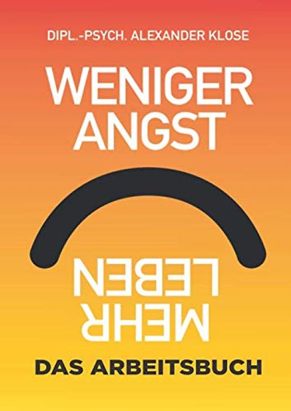 Weniger Angst, mehr Leben: Das Arbeitsbuch