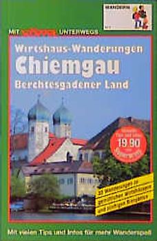 Chiemgau - Berchtesgadener Land Wirtshaus-Wanderungen. 33 Rundwanderungen zu gemütlichen Wirtshäusern und zünftigen Biergärten. Mit vielen Tips und Infos für mehr Wanderspass