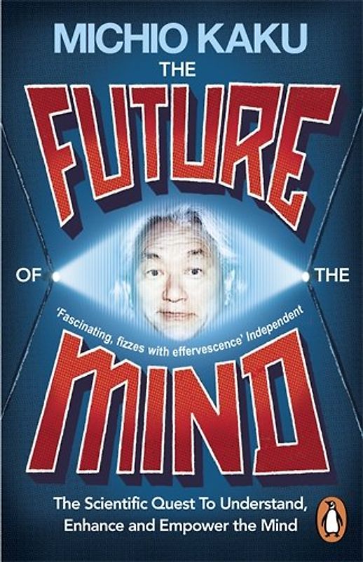 The Future of the Mind: The Scientific Quest To Understand, Enhance and Empower the Mind - Kaku, Michio
