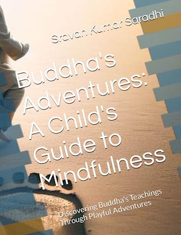 Buddha's Adventures: A Child's Guide to Mindfulness: Discovering Buddha's Teachings Through Playful Adventures