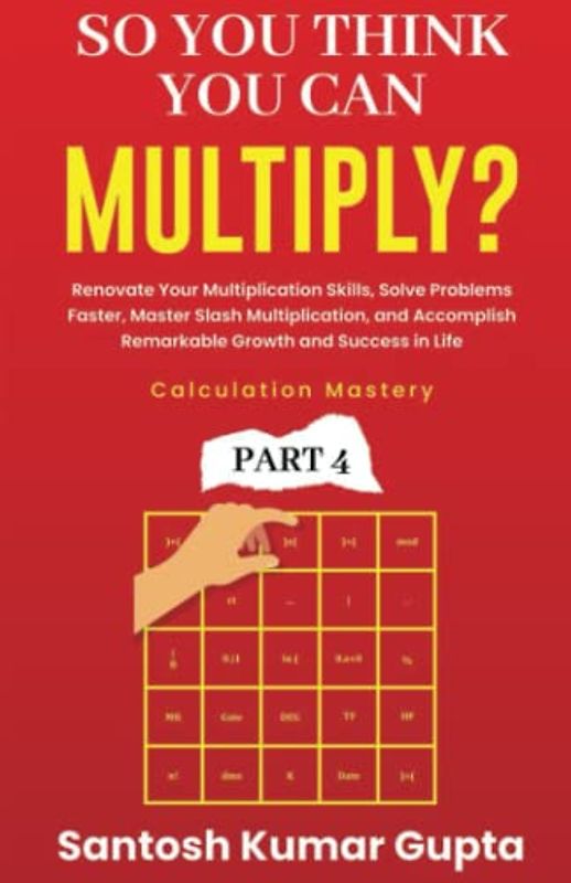 So You Think You Can Calculate?: Renovate Your Multiplication Skills, Solve Problems Faster, Master Slash Multiplication, and Accomplish Remarkable ... in Life (Calculation Mastery Series, Band 4)