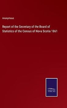 Report of the Secretary of the Board of Statistics of the Census of Nova Scotia 1861