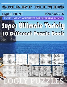 Smart Minds -Variety 10 Different Puzzle Book For Adults: Ultimate Variety Puzzles Large-Print Word Search, Word Maze .Word Spiral ,Word Angles, ... Crossword And Sudoku Easy , Medium And Hard