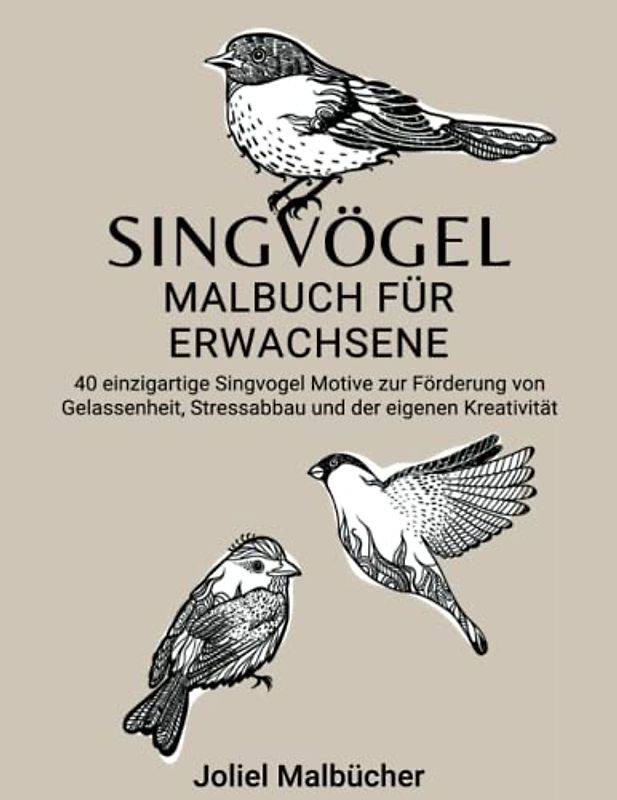 Singvögel Malbuch für Erwachsene: 40 einzigartige Singvogel Motive zu Förderung von Gelassenheit, Stressabbau und der eigenen Kreativität