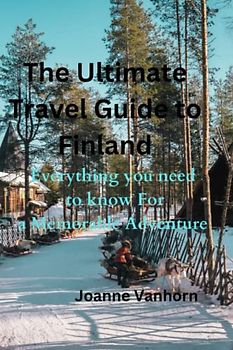 The Ultimate Travel guide to Finland: Everything you need to know for a Memorable Adventure (European Travel Guide)