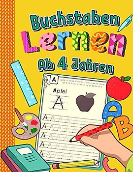 Buchstaben Lernen Ab 4 Jahren: Alphabet inkl. Groß- und Kleinbuchstaben schreiben lernen| Ideal als Übung in Kindergarten und Vorschule