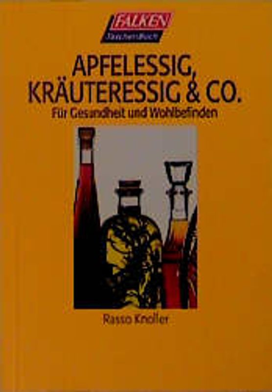 Apfelessig, Kräuteressig & Co.. Für Gesundheit und Wohlbefinden