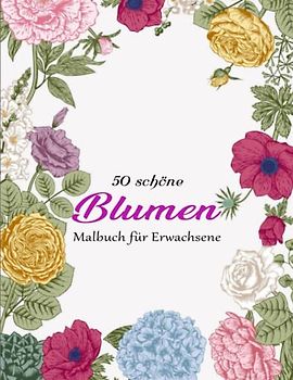TRAUMBLUMEN. Malbuch Für Erwachsene - Inspirierenden: Ausmalbuch mit schönen Blumen zum Entspannen & Abschalten. Perfekt zum Stressabbau | Einmalige Illustrationen