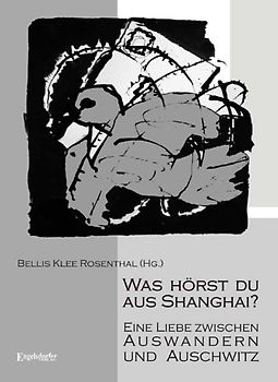 Was hörst du aus Shanghai?. Eine Liebe zwischen Auswandern und Auschwitz