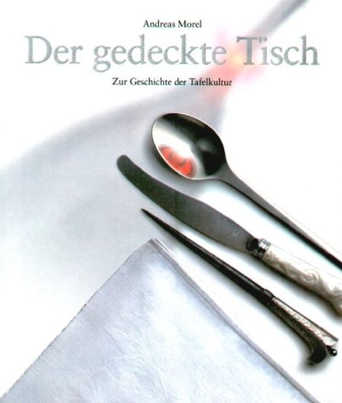 Der gedeckte Tisch. Zur Geschichte der Tafelkultur