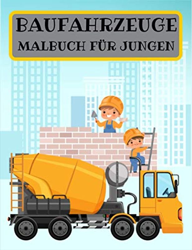 BAUFAHRZEUGE MALBUCH FÜR JUNGEN: Bagger, Betonmischer, Dumper, Wunderbares Geschenk für Kinder, Malbuch für Baufahrzeuge, Spaß und Bildung für Kinder