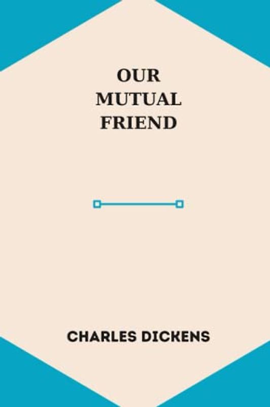 OUR MUTUAL FRIEND by charles dickens