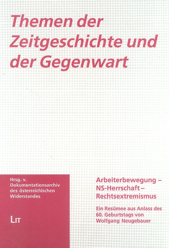Themen der Zeitgeschichte und der Gegenwart. Arbeiterbewegung - NS-Herrschaft - Rechtsextremismus. Ein Resümee aus Anlass des 60. Geburtstags von Wolfgang-Neugebauer