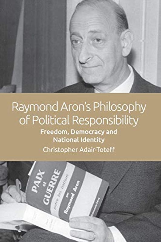 Raymond Aron's Philosophy of Political Responsibility