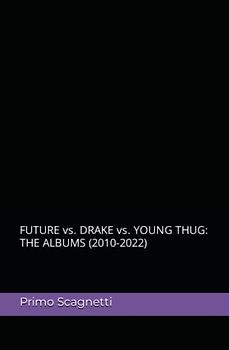 FUTURE vs. DRAKE vs. YOUNG THUG: THE ALBUMS (2010-2022)