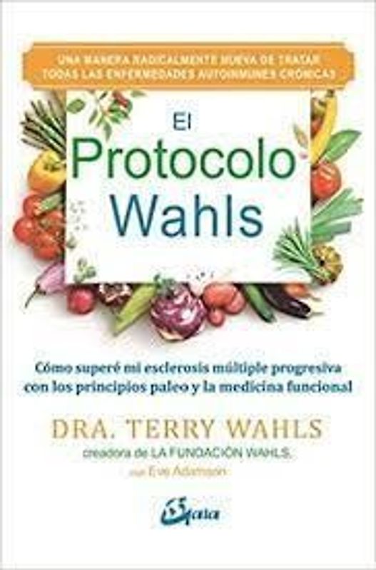 El Protocolo Wahls : cómo superé mi esclerosis múltiple progresiva con los principios paleo y la medicina funcional