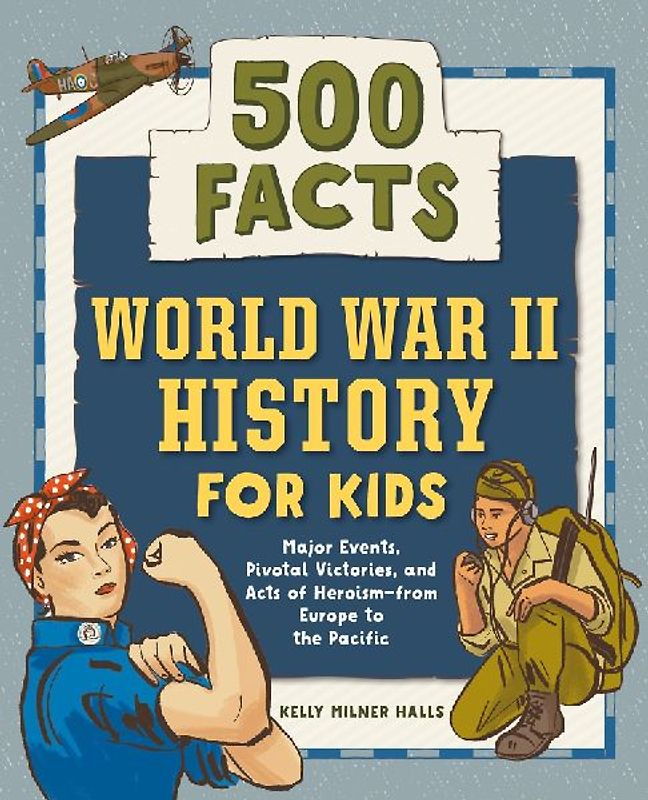 World War II History for Kids: 500 Facts!: Major Events, Pivotal Victories, and Acts of Heroism-From Europe to the Pacific (History Facts for Kids)