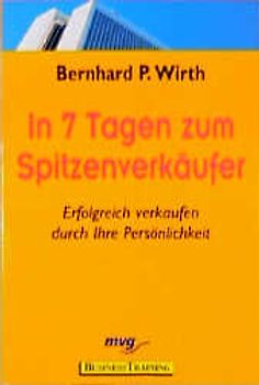 In 7 Tagen zum Spitzenverkäufer. Erfolgreich verkaufen durch Ihre Persönlichkeit