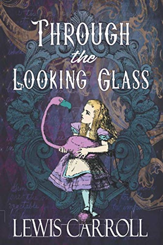 Through the Looking Glass: Die ursprüngliche Fortsetzung von 1871 zu Alice 'Abenteuern im Wunderland (Englische Ausgabe)