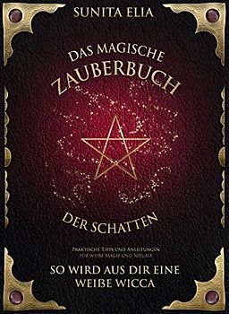 Das magische Zauberbuch der Schatten: So wird aus dir eine weiße Wicca! Praktische Tipps und Anleitungen für weiße Magie und Rituale. inkl. Hörbuch!