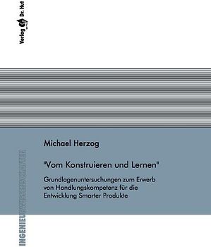 Vom Konstruieren und Lernen - Grundlagenuntersuchungen zum Erwerb von Handlungskompetenz für die Entwicklung Smarter Produkte