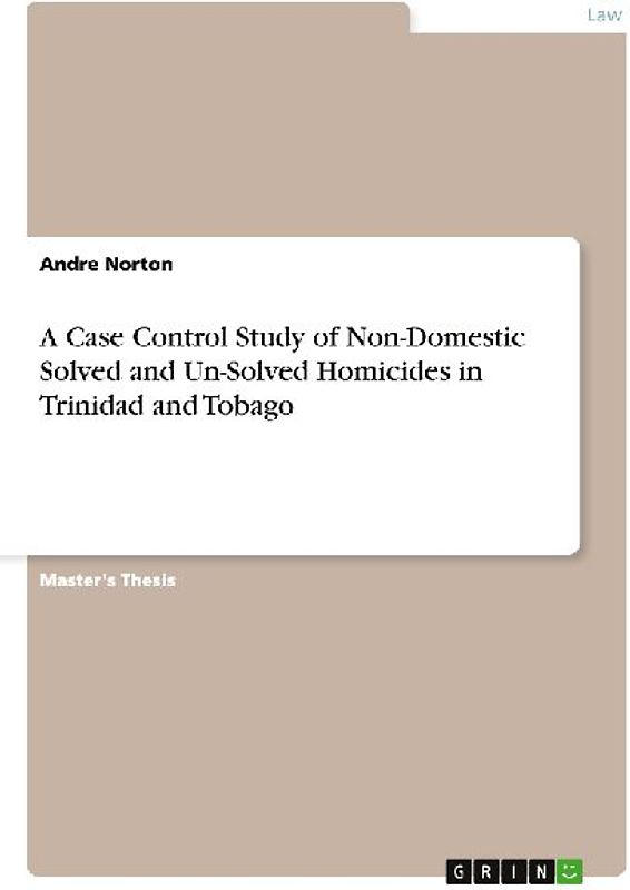 A Case Control Study of Non-Domestic Solved and Un-Solved Homicides in Trinidad and Tobago