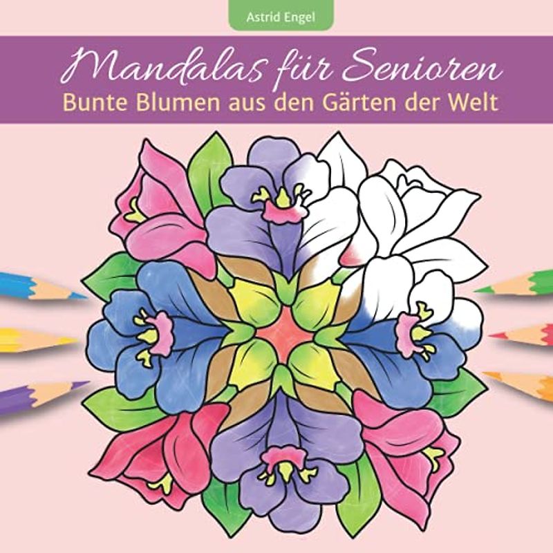 Mandalas für Senioren - Bunte Blumen aus den Gärten der Welt: Einfaches Malbuch für Erwachsene mit exotischem Blütenzauber