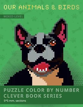 PUZZLE COLOR BY NUMBER CLEVER BOOK SERIES. OUR ANIMALS & BIRDS. 5x5 mm. sections.: Mixed level (beginner & advanced). Shake your brain and have fun!
