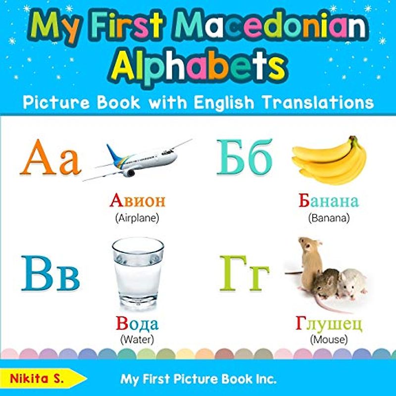 My First Macedonian Alphabets Picture Book with English Translations: Bilingual Early Learning & Easy Teaching Macedonian Books for Kids (Teach & Learn Basic Macedonian words for Children, Band 1)