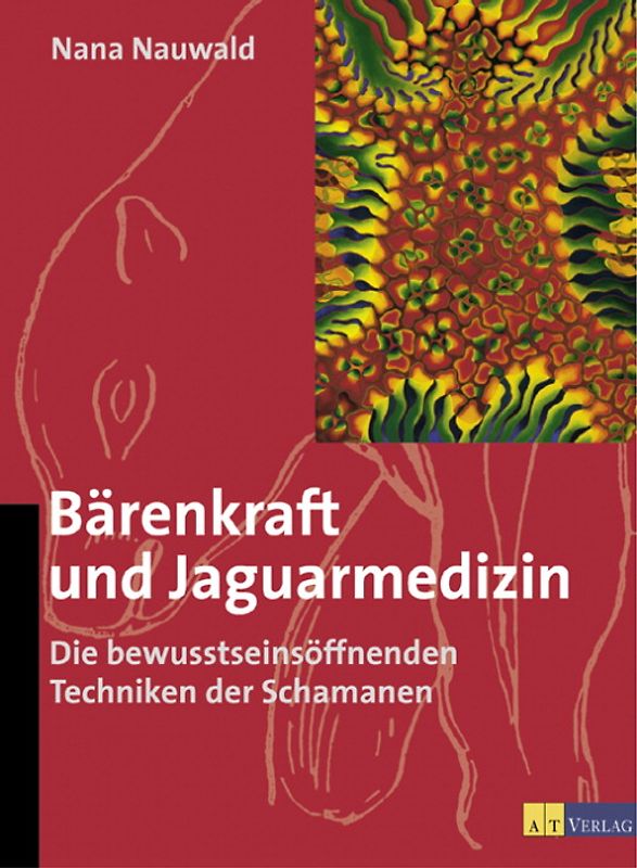 Bärenkraft und Jaguarmedizin. Die bewußtseinsöffnenden Techniken der Schamanen