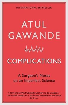Complications: A Surgeon's Notes on an Imperfect Science