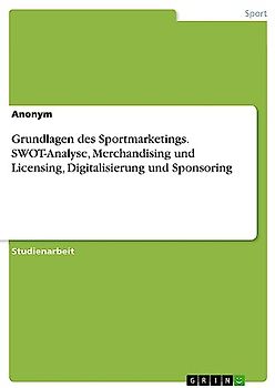 Grundlagen des Sportmarketings. SWOT-Analyse, Merchandising und Licensing, Digitalisierung und Sponsoring