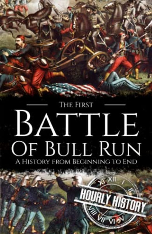 First Battle of Bull Run: A History from Beginning to End (American Civil War)