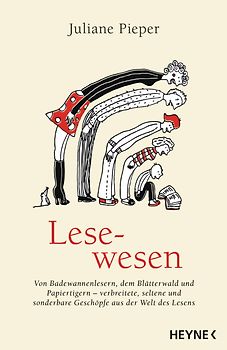Lesewesen. Von Badewannenlesern, dem Blätterwald und Papiertigern - verbreitete, seltene und sonderbare Geschöpfe aus der Welt des Lesens