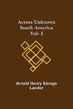 Across Unknown South America Vol- I