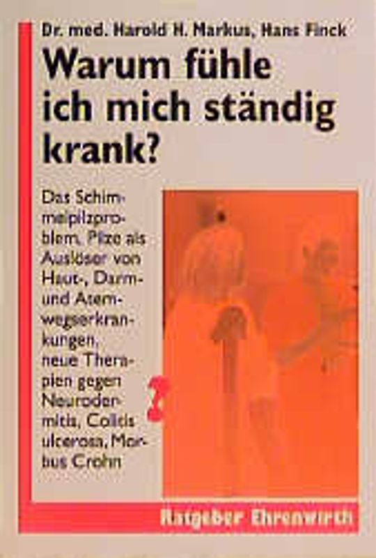 Warum fühle ich mich ständig krank?. Das Schimmelpilzproblem, Pilze als Auslöser von Haut-, Darm- und Atemwegserkrankungen - Neue Therapien gegen Neurodermitis - Colitis ulcerosa - Morbus Crohn