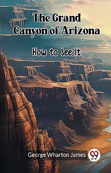 The Grand Canyon of Arizona How to See It