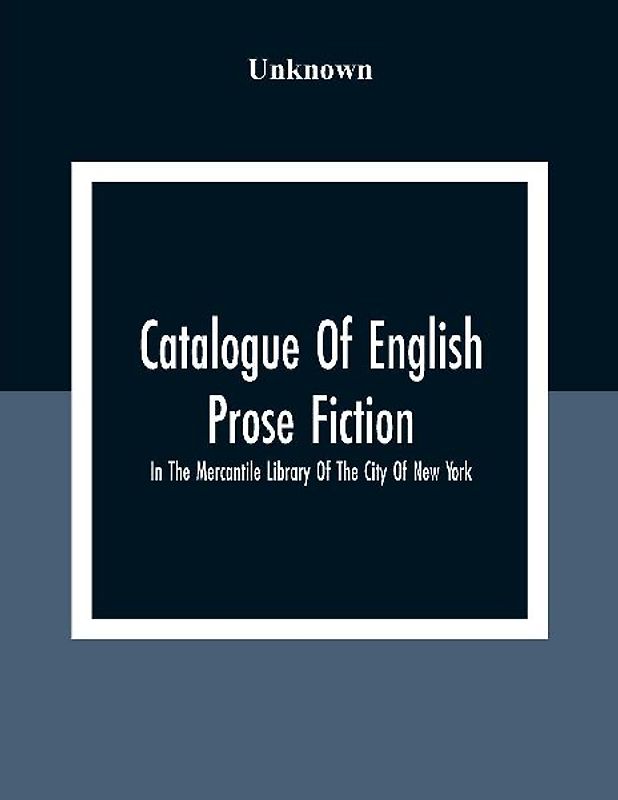 Catalogue Of English Prose Fiction; In The Mercantile Library Of The City Of New York