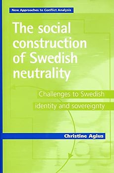 The Social Construction of Swedish Neutrality: Challenges to Swedish Identity and Sovereignty (New Approaches to Conflict Analysis)