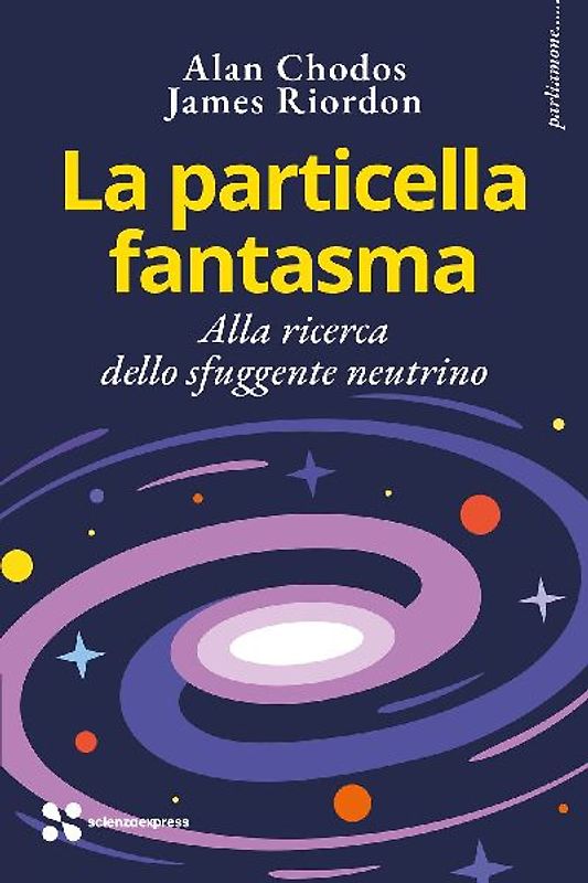 La particella fantasma. Alla ricerca dello sfuggente neutrino