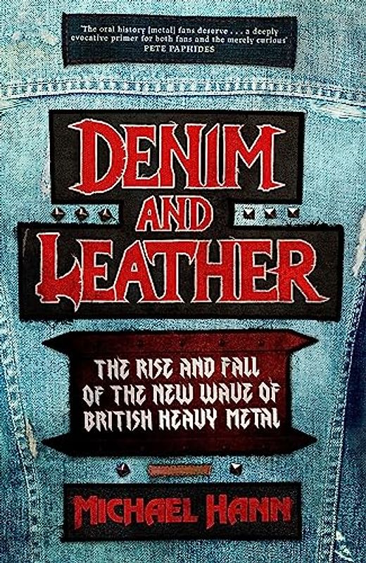 Denim and Leather: The Rise and Fall of the New Wave of British Heavy Metal 1978-83