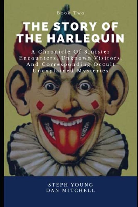 The Story of the Harlequin Book 2: A Chronicle of Sinister Encounters, Unknown Visitors, and corresponding Occult Unexplained Mysteries (The Story of ... Occult Unexplained Mysteries, Band 2)