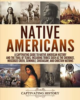 Native Americans: A Captivating Guide to Native American History and the Trail of Tears, Including Tribes Such as the Cherokee, Muscogee Creek, ... and Choctaw Nations (Exploring U.S. History)