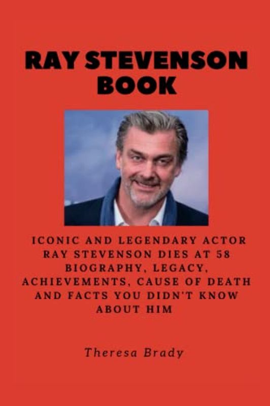 RAY STEVENSON BOOK: Iconic and Legendary Actor Ray Stevenson dies at 58 Biography, Legacy, Achievements, Cause Of Death and Facts You Didn't Know About Him (Legends Lost But Not Forgotten, Band 13)
