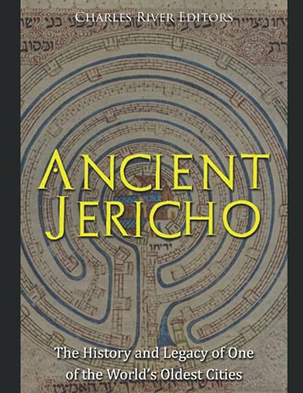 Ancient Jericho: The History and Legacy of One of the World’s Oldest Cities